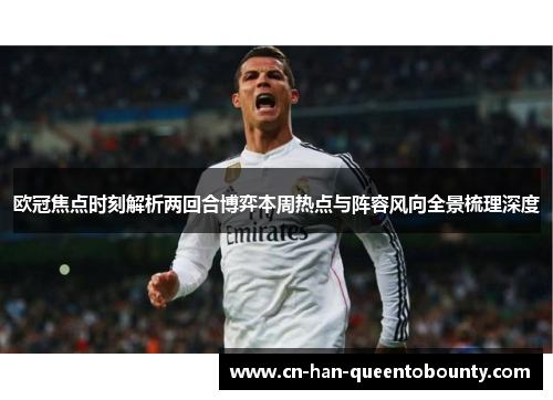 欧冠焦点时刻解析两回合博弈本周热点与阵容风向全景梳理深度