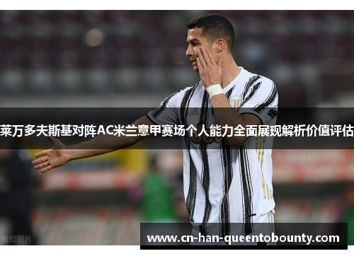 莱万多夫斯基对阵AC米兰意甲赛场个人能力全面展现解析价值评估