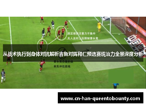从战术执行到身体对抗解析吉鲁对阵拜仁预选赛统治力全景深度分析